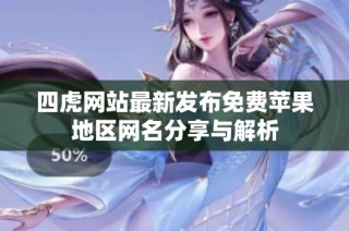 四虎网站最新发布免费苹果地区网名分享与解析