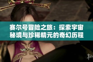 赛尔号冒险之旅：探索宇宙秘境与珍稀精元的奇幻历程