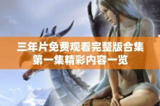 三年片免费观看完整版合集第一集精彩内容一览
