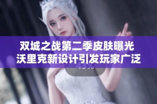 双城之战第二季皮肤曝光 沃里克新设计引发玩家广泛讨论