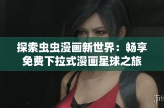 探索虫虫漫画新世界：畅享免费下拉式漫画星球之旅