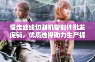 慢走丝线切割机零配件批发促销，优质选择助力生产提升