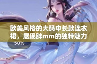 欧美风格的大码中长款连衣裙，展现胖mm的独特魅力与时尚感