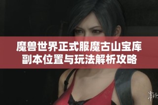 魔兽世界正式服魔古山宝库副本位置与玩法解析攻略