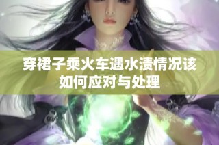 穿裙子乘火车遇水渍情况该如何应对与处理