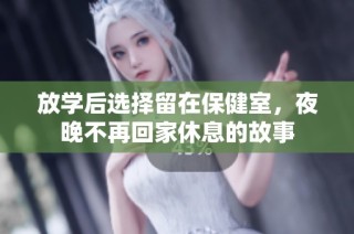 放学后选择留在保健室，夜晚不再回家休息的故事