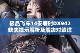 极品飞车14安装时DX942缺失提示解析及解决对策详解