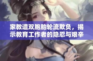 家教遭双胞胎轮流欺负，揭示教育工作者的隐忍与艰辛