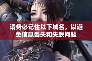 请务必记住以下域名，以避免信息丢失和失联问题