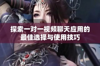 探索一对一视频聊天应用的最佳选择与使用技巧