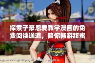 探索子豪恩爱教学漫画的免费阅读通道，陪你畅游甜蜜世界
