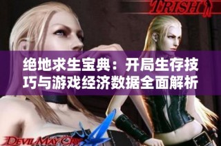绝地求生宝典：开局生存技巧与游戏经济数据全面解析