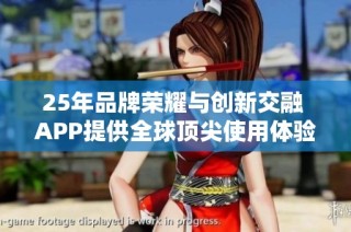 25年品牌荣耀与创新交融 APP提供全球顶尖使用体验