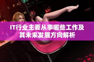 IT行业主要从事哪些工作及其未来发展方向解析