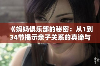 《妈妈俱乐部的秘密：从1到34节揭示亲子关系的真谛与挑战》
