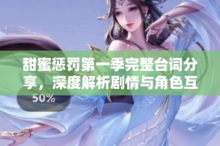 甜蜜惩罚第一季完整台词分享，深度解析剧情与角色互动