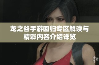 龙之谷手游回归专区解读与精彩内容介绍详览