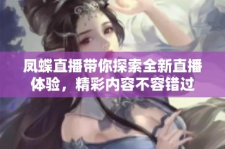 凤蝶直播带你探索全新直播体验，精彩内容不容错过