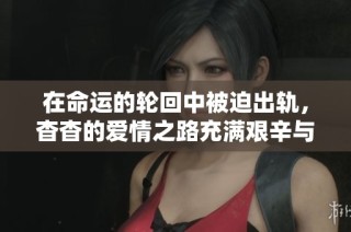 在命运的轮回中被迫出轨，杳杳的爱情之路充满艰辛与挣扎