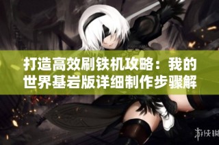 打造高效刷铁机攻略：我的世界基岩版详细制作步骤解析