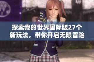 探索我的世界国际版27个新玩法，带你开启无限冒险之旅