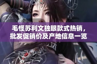 毛怪苏利文独眼款式热销，批发促销价及产地信息一览