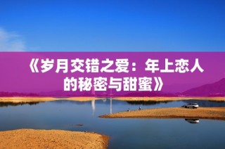 《岁月交错之爱：年上恋人的秘密与甜蜜》