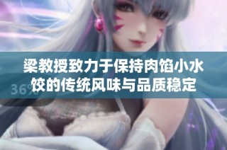 梁教授致力于保持肉馅小水饺的传统风味与品质稳定