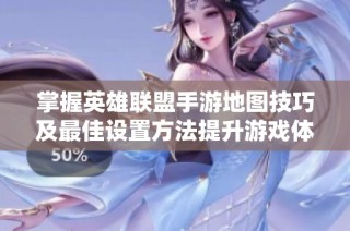 掌握英雄联盟手游地图技巧及最佳设置方法提升游戏体验