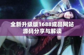全新升级版1688成品网站源码分享与解读