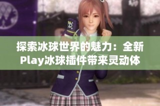 探索冰球世界的魅力：全新Play冰球插件带来灵动体验