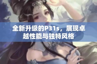 全新升级的P31s，展现卓越性能与独特风格