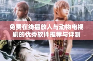 免费在线播放人与动物电视剧的优秀软件推荐与评测