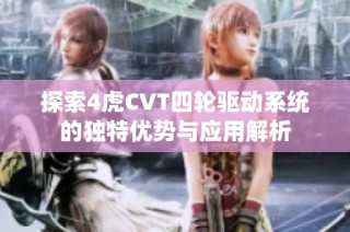探索4虎CVT四轮驱动系统的独特优势与应用解析