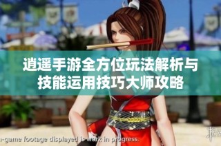 逍遥手游全方位玩法解析与技能运用技巧大师攻略