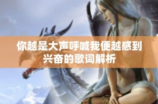 你越是大声呼喊我便越感到兴奋的歌词解析