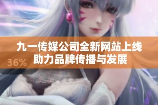 九一传媒公司全新网站上线 助力品牌传播与发展
