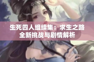 生死四人组续集：求生之路全新挑战与剧情解析
