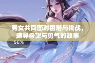男女共同面对困难与挑战，追寻希望与勇气的故事