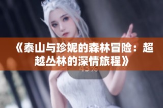 《泰山与珍妮的森林冒险：超越丛林的深情旅程》
