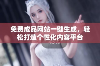 免费成品网站一键生成，轻松打造个性化内容平台
