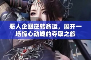恶人企图逆转命运，展开一场惊心动魄的夺取之旅