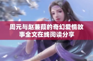 周元与赵蒹葭的奇幻爱情故事全文在线阅读分享