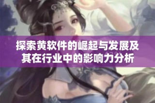 探索黄软件的崛起与发展及其在行业中的影响力分析