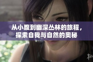 从小腹到幽深丛林的旅程，探索自我与自然的奥秘