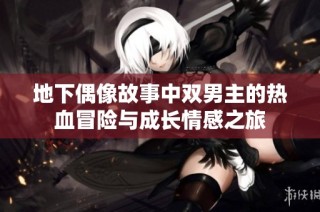 地下偶像故事中双男主的热血冒险与成长情感之旅