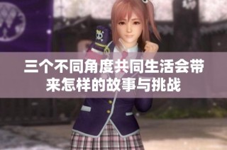 三个不同角度共同生活会带来怎样的故事与挑战