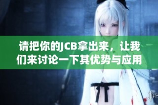 请把你的JCB拿出来，让我们来讨论一下其优势与应用