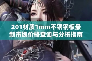 201材质1mm不锈钢板最新市场价格查询与分析指南