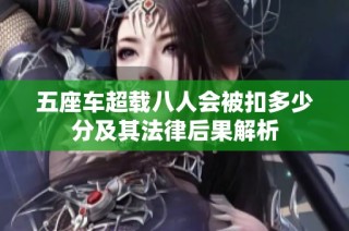 五座车超载八人会被扣多少分及其法律后果解析